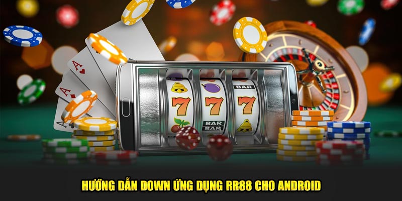 Hướng dẫn down ứng dụng RR88 cho Android