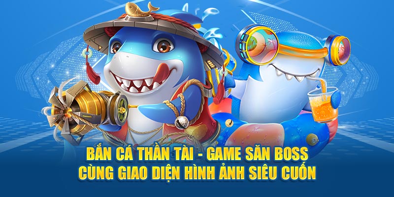 Bắn Cá Thần Tài - Game Săn Boss Cùng Giao Diện Hình Ảnh Siêu Cuốn