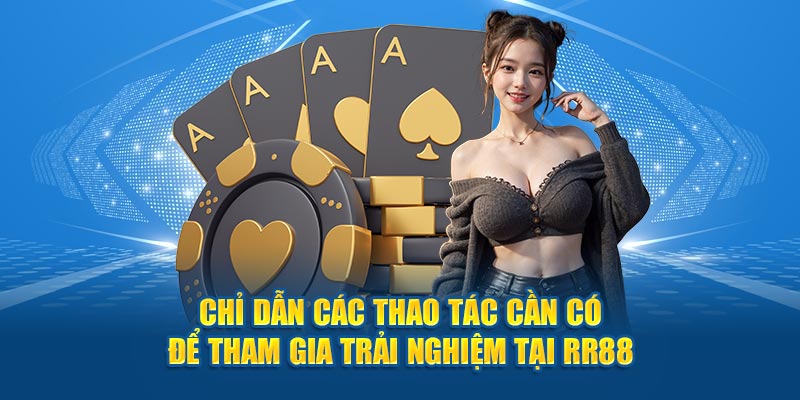 Chỉ dẫn các thao tác cần có để tham gia trải nghiệm tại RR88