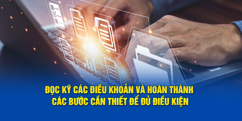 Đọc kỹ các điều khoản và hoàn thành các bước cần thiết để đủ điều kiện