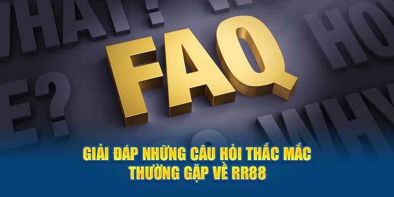 Giải đáp những câu hỏi thắc mắc thường gặp về RR88