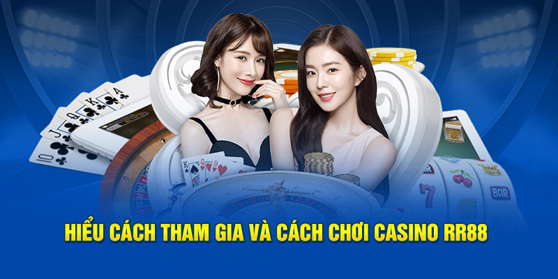 Hiểu cách tham gia và cách chơi Casino RR88