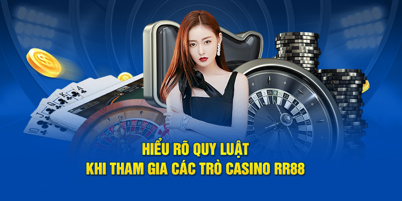 Hiểu rõ quy luật khi tham gia các trò Casino RR88