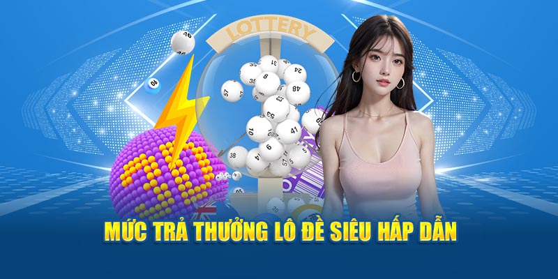 Mức trả thưởng lô đề siêu hấp dẫn