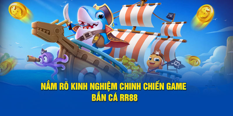 Nắm rõ kinh nghiệm chinh chiến game Bắn cá RR88