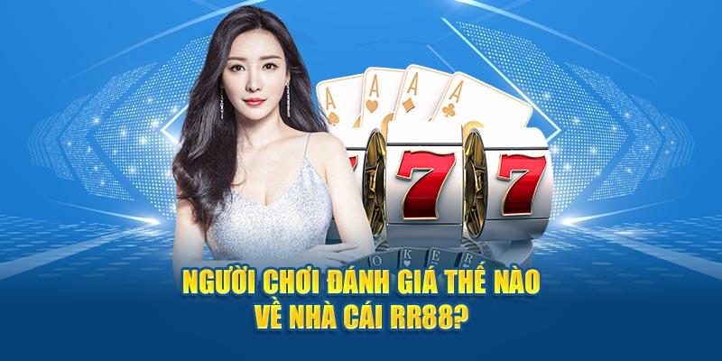 Người chơi đánh giá thế nào về nhà cái RR88?