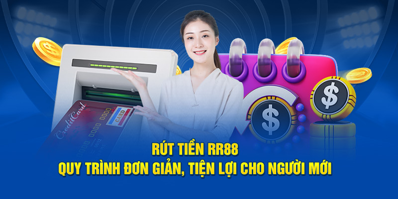 Rút Tiền RR88 - Quy Trình Đơn Giản, Tiện Lợi Cho Người Mới