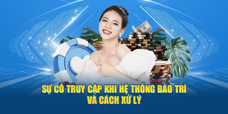 Sự cố truy cập khi hệ thống bảo trì và cách xử lý